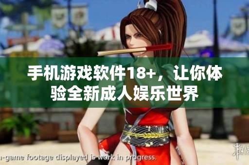 手机游戏软件18+，让你体验全新**娱乐世界
