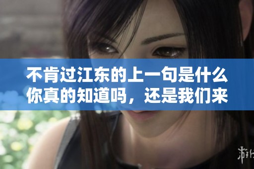 不肯过江东的上一句是什么你真的知道吗，还是我们来一起探讨一下吧