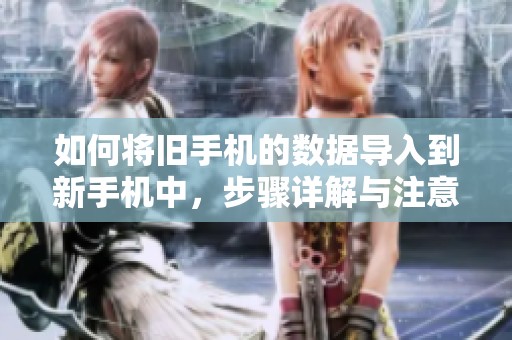 如何将旧手机的数据导入到新手机中，步骤详解与注意事项分享