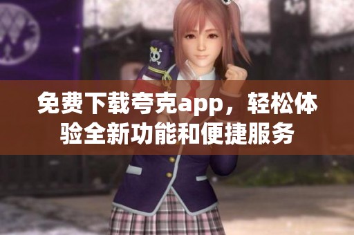 免费下载夸克app，轻松体验全新功能和便捷服务