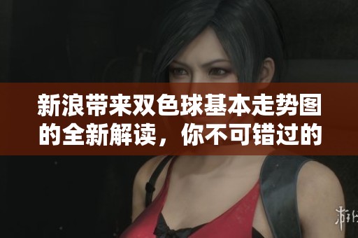 新浪带来***基本走势图的全新解读，你不可错过的精彩内容