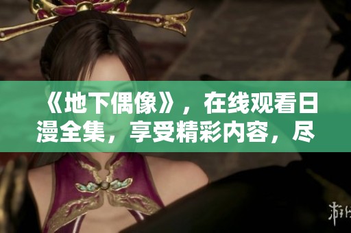 《地下偶像》，在线观看日漫全集，享受精彩内容，尽情畅游其中！