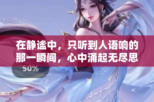 在静谧中，只听到人语响的那一瞬间，心中涌起无尽思绪