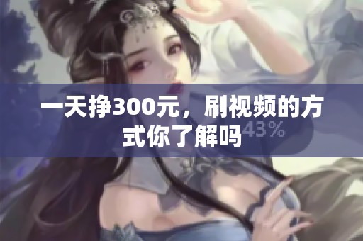 一天挣300元，刷视频的方式你了解吗