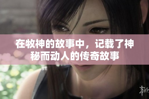 在牧神的故事中，记载了神秘而动人的传奇故事