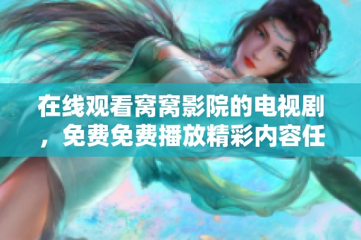 在线观看窝窝影院的电视剧，免费免费播放精彩内容任你尽享