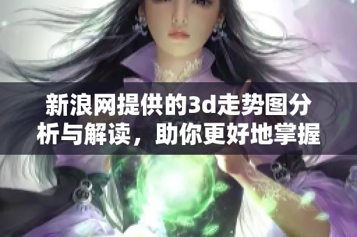新浪网提供的**走势图分析与解读，助你更好地掌握数字趋势