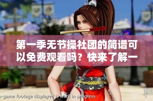 第一季无节操社团的简谱可以免费观看吗？快来了解一下吧！