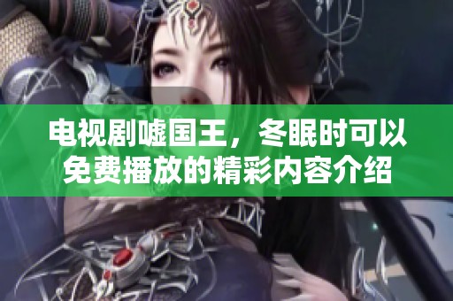 电视剧嘘国王，冬眠时可以免费播放的精彩内容介绍