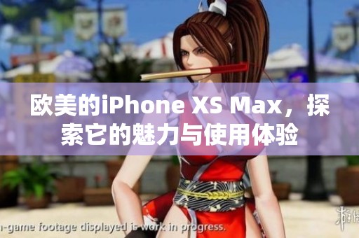 欧美的iPhone XS Max，探索它的魅力与使用体验