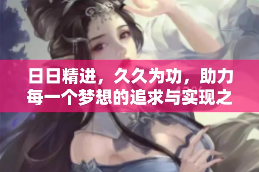 **精进，**为功，助力每一个梦想的追求与实现之路