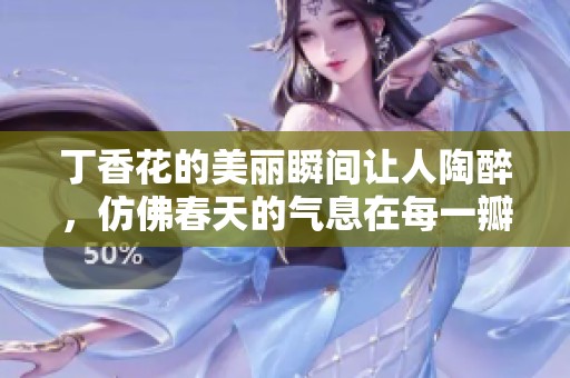 **花的美丽瞬间让人陶醉，仿佛春天的气息在每一瓣中绽放。