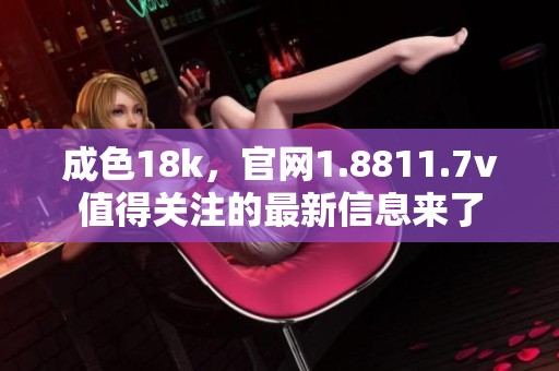 成色18k，官网1.8811.7v值得关注的最新信息来了