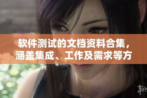 软件测试的文档资料合集，涵盖集成、工作及需求等方面内容
