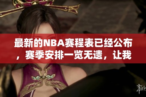最新的NBA赛程表已经公布，赛季安排一览无遗，让我们来看看吧！