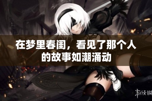 在梦里春闺，看见了那个人的故事如潮涌动