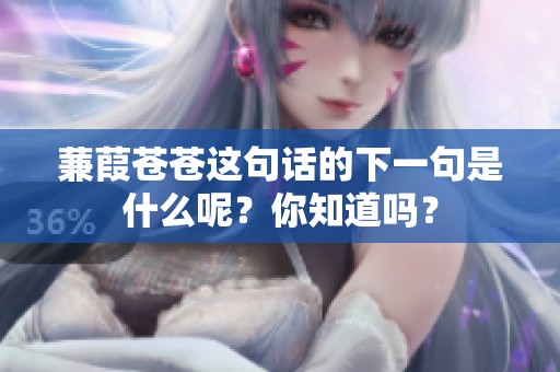 蒹葭苍苍这句话的下一句是什么呢？你知道吗？