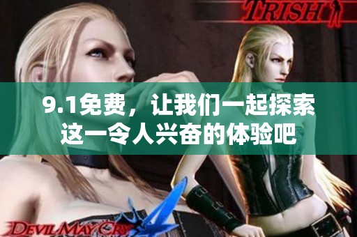 9.1免费，让我们一起探索这一令人兴奋的体验吧