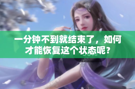 一分钟不到就结束了，如何才能恢复这个状态呢？