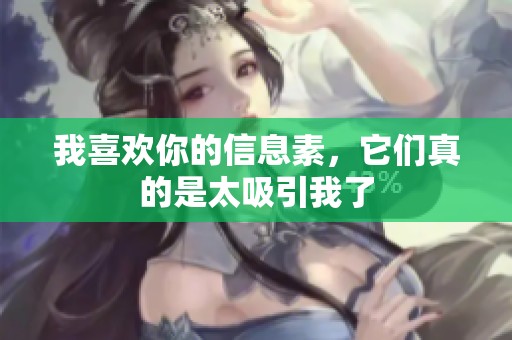 我喜欢你的信息素，它们真的是太吸引我了