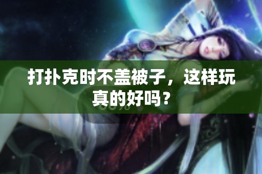 打扑克时不盖被子，这样玩真的好吗？