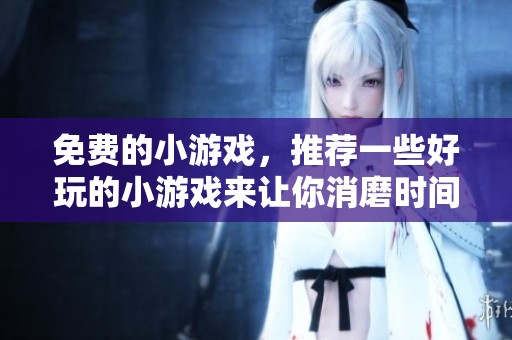免费的小游戏，推荐一些好玩的小游戏来让你消磨时间