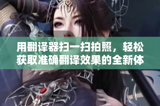 用翻译器扫一扫拍照，轻松获取准确翻译效果的全新体验