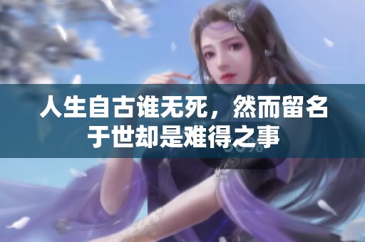 人生自古谁无死，然而留名于世却是难得之事