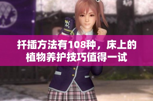 扦插方法有108种，床上的植物养护技巧值得一试