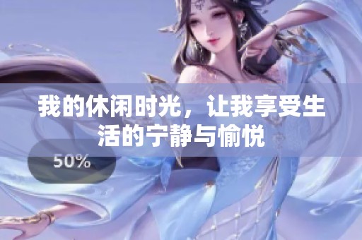 我的休闲时光，让我享受生活的宁静与愉悦