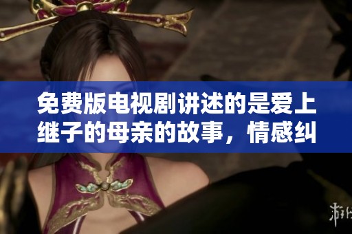 免费版电视剧讲述的是爱上继子的母亲的故事，情感纠葛引人入胜