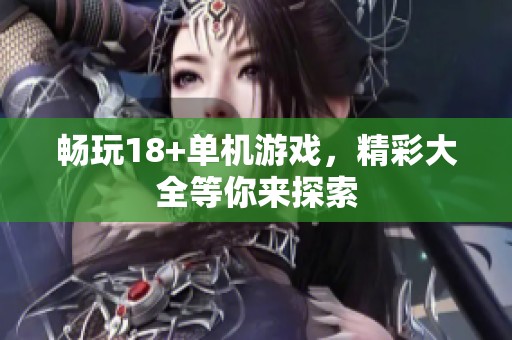 畅玩18+单机游戏，精彩大全等你来探索