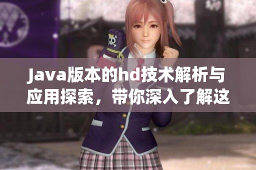 J**a版本的hd技术解析与应用探索，带你深入了解这个热门话题