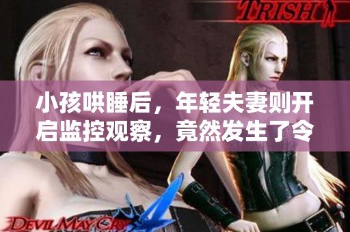 小孩哄睡后，年轻夫妻则开启监控观察，竟然发生了令人惊讶的事情