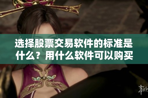 选择股票交易软件的标准是什么？用什么软件可以购买股票？