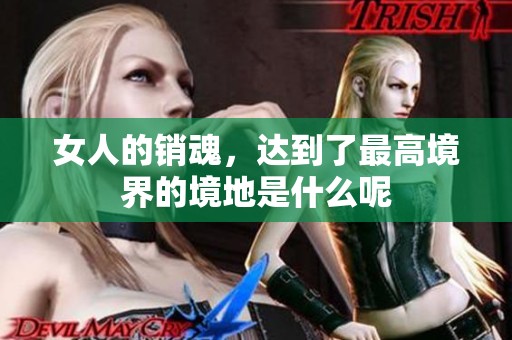 女人的销魂，达到了最高境界的境地是什么呢