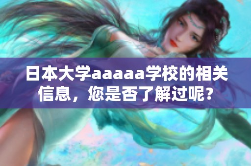 日本大学aaaaa学校的相关信息，您是否了解过呢？