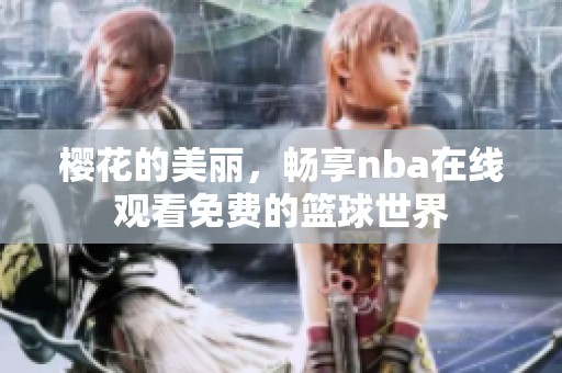 樱花的美丽，畅享nba在线观看免费的篮球世界