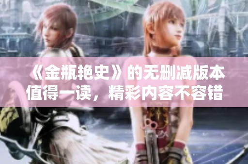 《金瓶艳史》的无删减版本值得一读，精彩内容不容错过