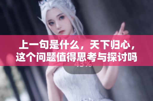 上一句是什么，天下归心，这个问题值得思考与探讨吗？
