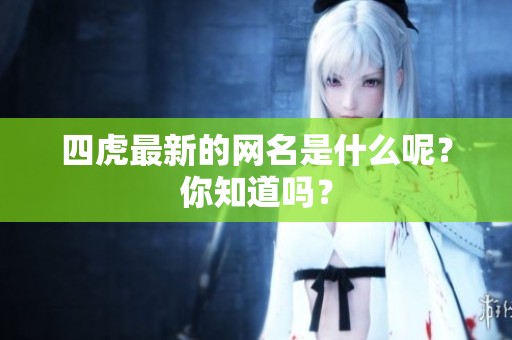 四虎最新的网名是什么呢？你知道吗？