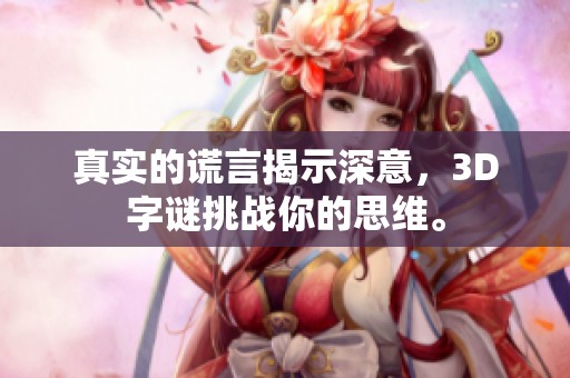 真实的谎言揭示深意，3D**挑战你的思维。