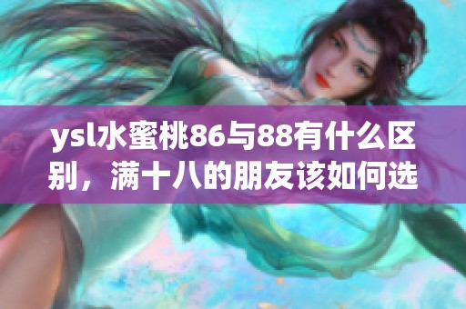 ysl水蜜桃86与88有什么区别，满十八的朋友该如何选择呢