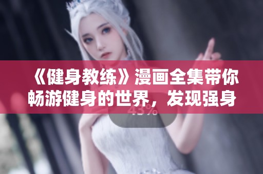 《健身教练》漫画全集带你畅游健身的世界，发现强身健体的新乐趣