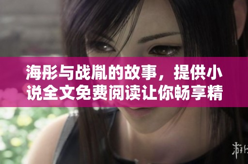 海彤与战胤的故事，提供小说全文免费阅读让你畅享精彩内容