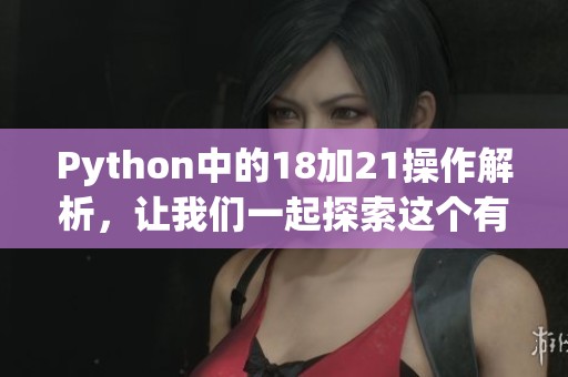 Python中的18加21操作解析，让我们一起探索这个有趣的计算过程