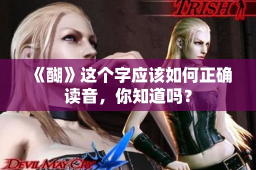 《醐》这个字应该如何正确读音，你知道吗？