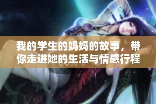 我的学生的妈妈的故事，带你走进她的生活与情感行程
