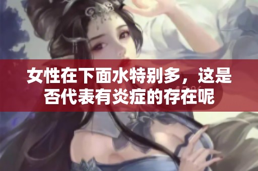 女性在下面水特别多，这是否代表有炎症的存在呢