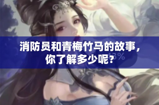 消防员和青梅竹马的故事，你了解多少呢？